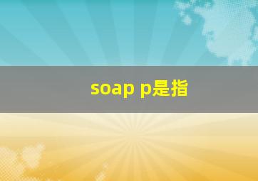 soap p是指